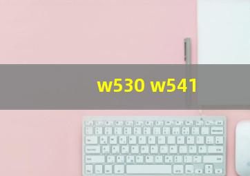 w530 w541